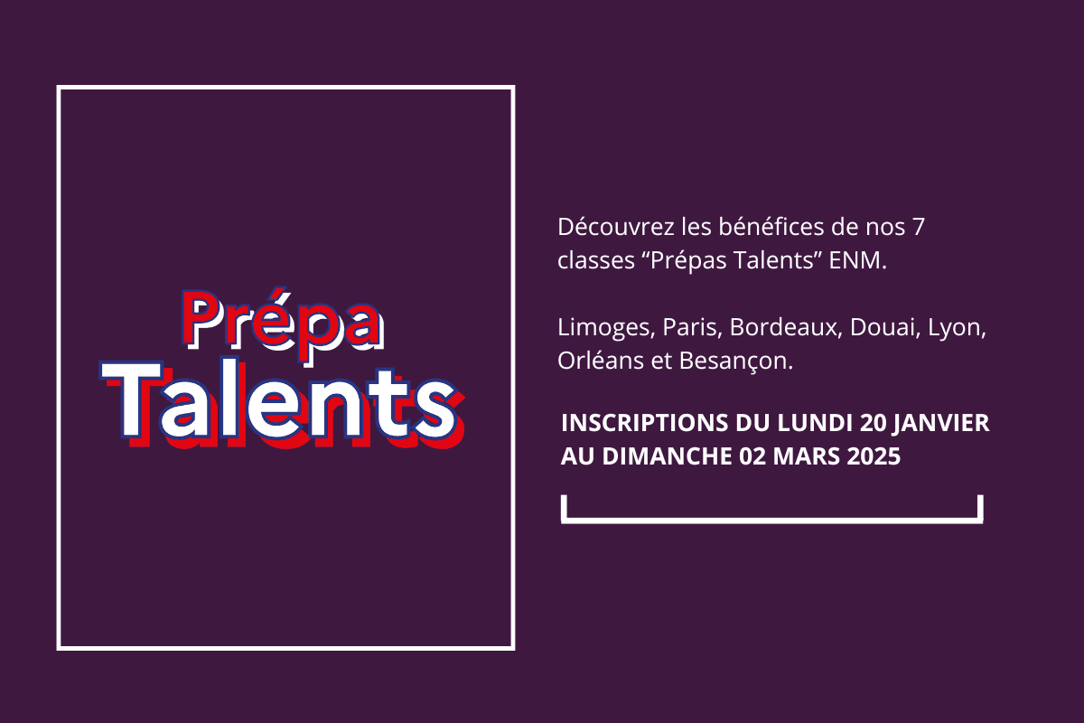 Découvrez les bénéfices de nos 7 classes "Prépas Talents" ENM. Limoges, Paris, Bordeaux, Douai, Lyon, Orléans et Besançon. Inscriptions du lundi 20 janvier au dimanche 02 mars 2025.